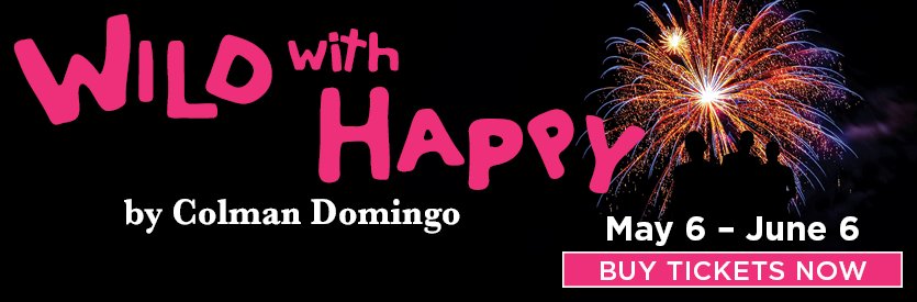 Lantern Theater Company proudly presents WILD WITH HAPPY by Colman Domingo | Directed by Reginald Douglas | May 6 - June 6, 2027