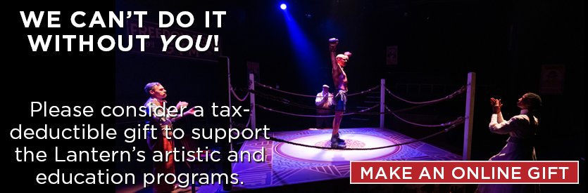 Please consider a tax-deductible gift to support the Lantern's artistic and education programs. We can't do it without YOU!