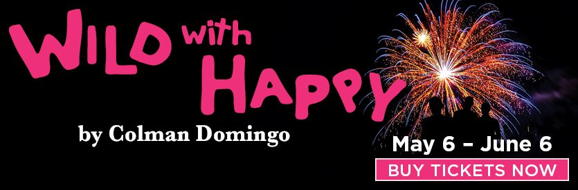 Lantern Theater Company proudly presents WILD WITH HAPPY by Colman Domingo | Directed by Reginald Douglas | May 6 - June 6, 2027